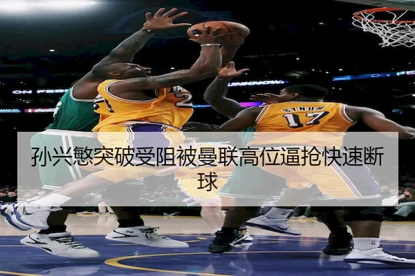 孙兴慜突破受阻被曼联高位逼抢快速断球